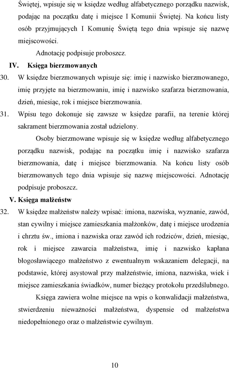 W księdze bierzmowanych wpisuje się: imię i nazwisko bierzmowanego, imię przyjęte na bierzmowaniu, imię i nazwisko szafarza bierzmowania, dzień, miesiąc, rok i miejsce bierzmowania. 31.