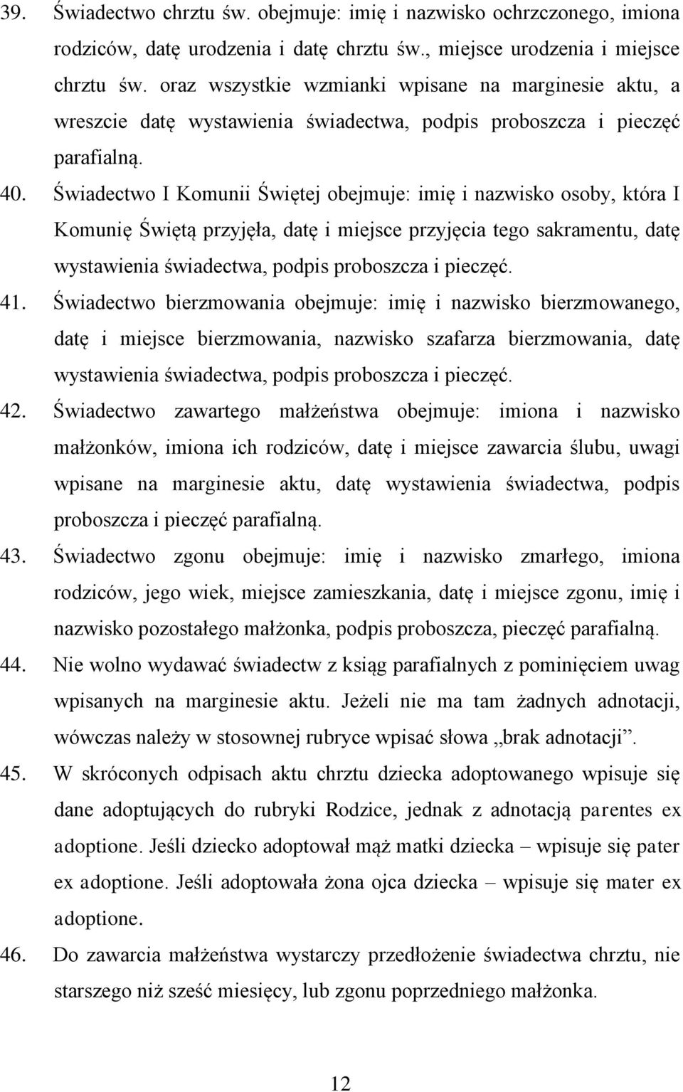 Świadectwo I Komunii Świętej obejmuje: imię i nazwisko osoby, która I Komunię Świętą przyjęła, datę i miejsce przyjęcia tego sakramentu, datę wystawienia świadectwa, podpis proboszcza i pieczęć. 41.