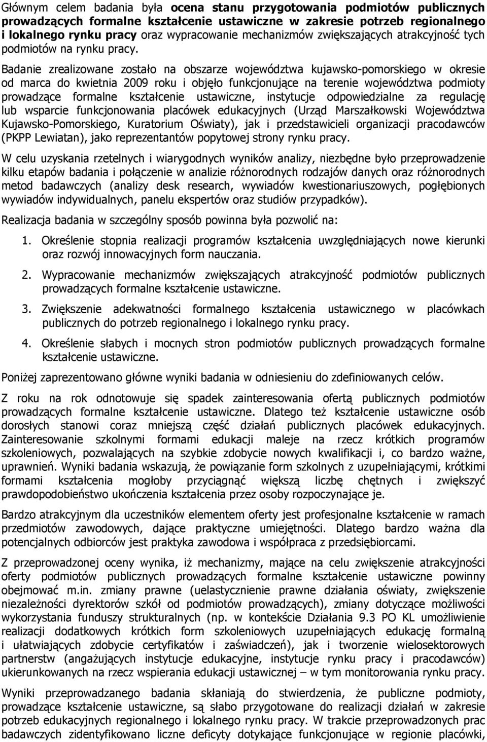 Badanie zrealizowane zostało na obszarze województwa kujawsko-pomorskiego w okresie od marca do kwietnia 2009 roku i objęło funkcjonujące na terenie województwa podmioty prowadzące formalne