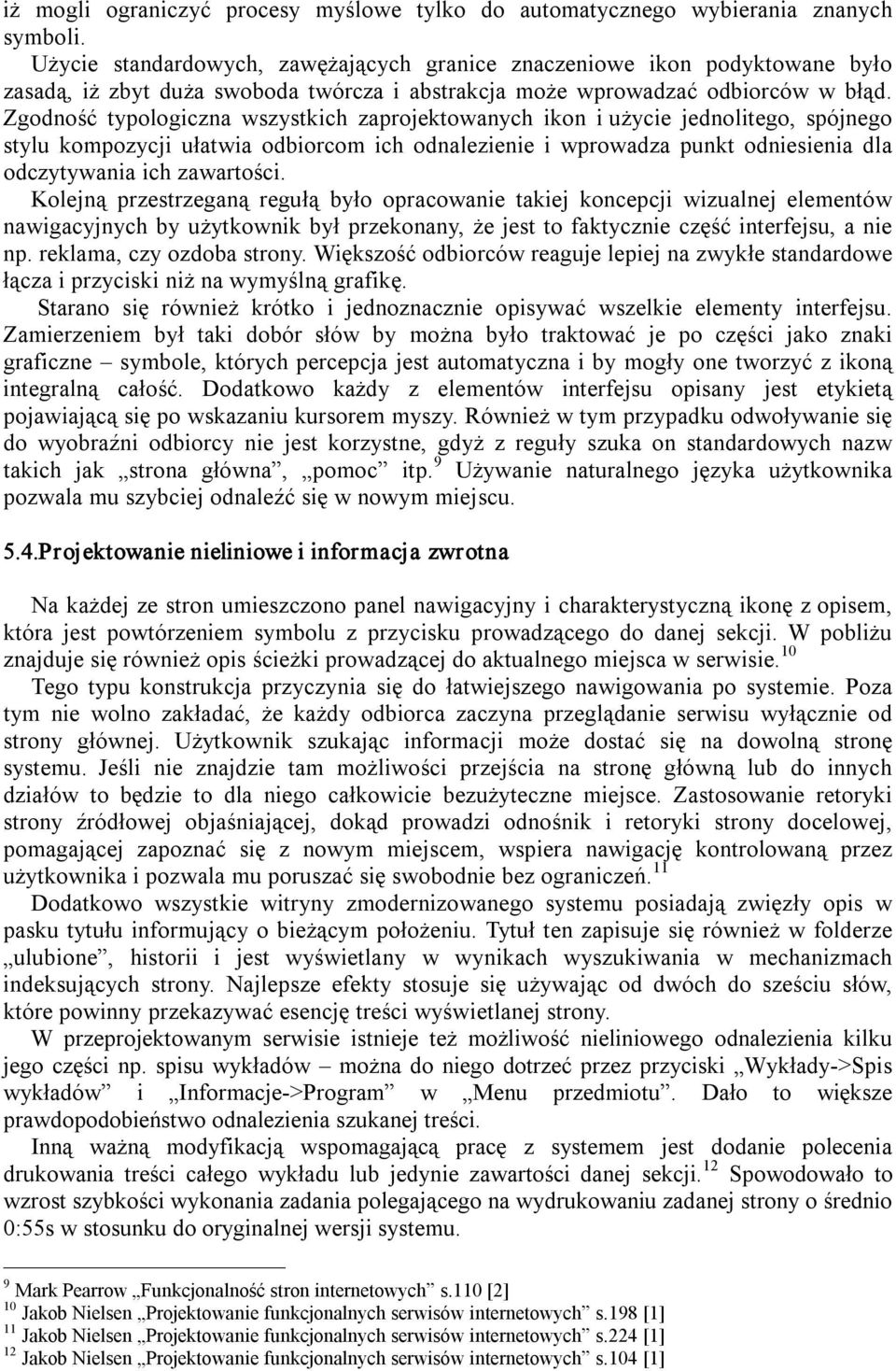 Zgodność typologiczna wszystkich zaprojektowanych ikon i użycie jednolitego, spójnego stylu kompozycji ułatwia odbiorcom ich odnalezienie i wprowadza punkt odniesienia dla odczytywania ich zawartości.