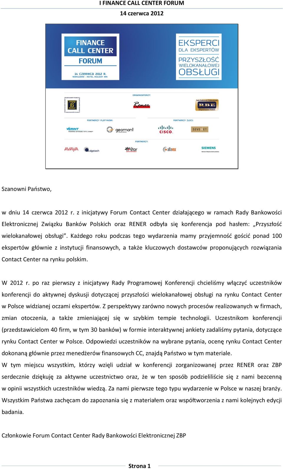 Każdego roku podczas tego wydarzenia mamy przyjemność gościć ponad 100 ekspertów głównie z instytucji finansowych, a także kluczowych dostawców proponujących rozwiązania Contact Center na rynku