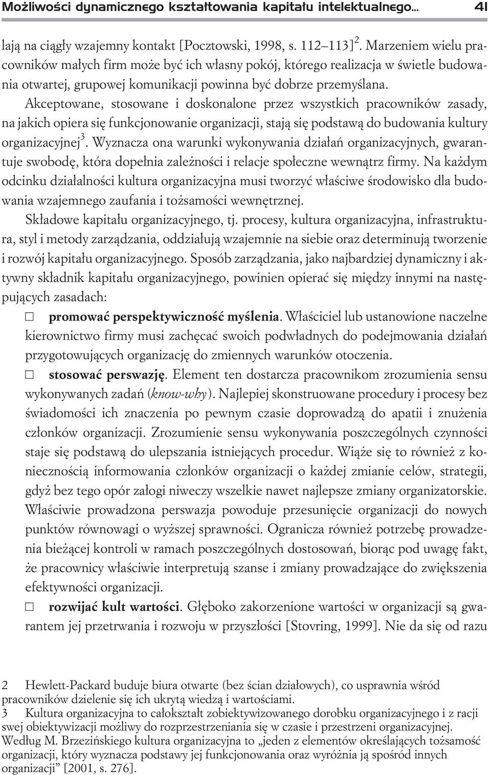 Akceptowane, stosowane i doskonalone przez wszystkich pracowników zasady, na jakich opiera siê funkcjonowanie organizacji, staj¹ siê podstaw¹ do budowania kultury organizacyjnej 3.