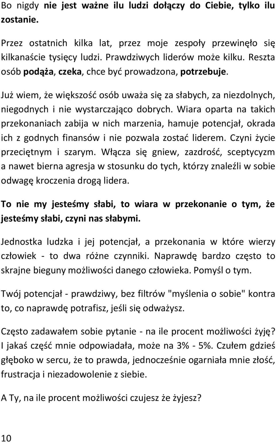 Wiara oparta na takich przekonaniach zabija w nich marzenia, hamuje potencjał, okrada ich z godnych finansów i nie pozwala zostać liderem. Czyni życie przeciętnym i szarym.