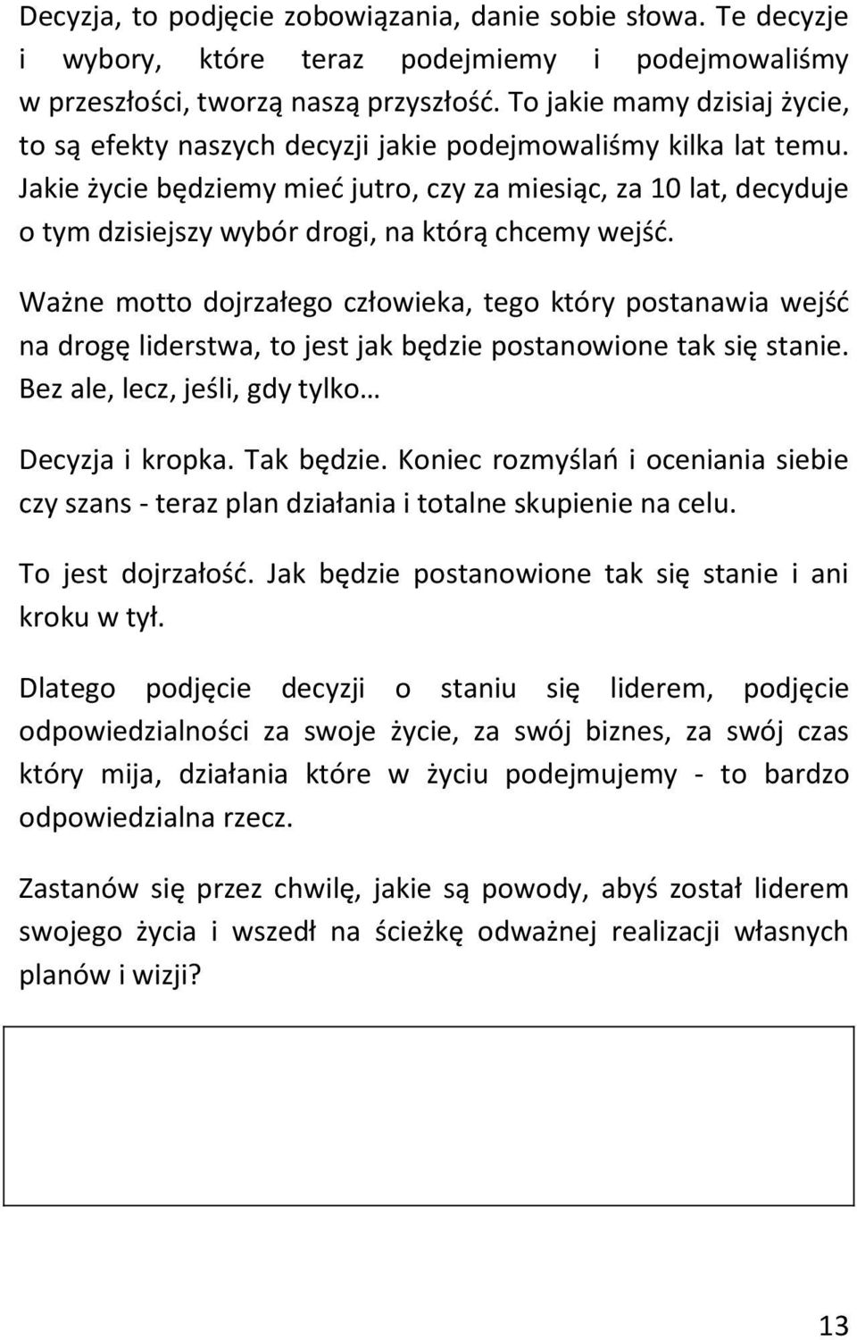 Jakie życie będziemy mieć jutro, czy za miesiąc, za 10 lat, decyduje o tym dzisiejszy wybór drogi, na którą chcemy wejść.