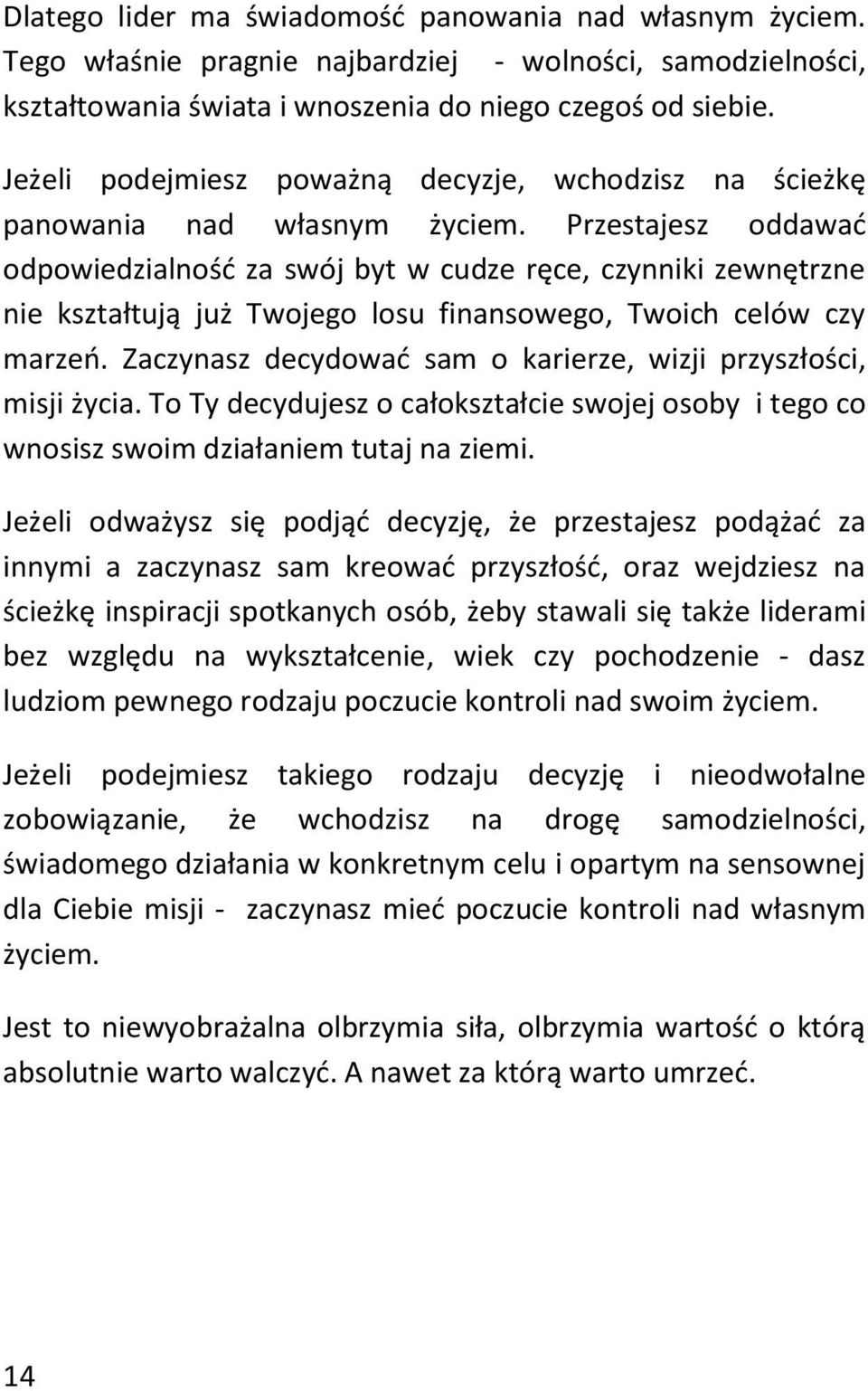 Przestajesz oddawać odpowiedzialność za swój byt w cudze ręce, czynniki zewnętrzne nie kształtują już Twojego losu finansowego, Twoich celów czy marzeń.