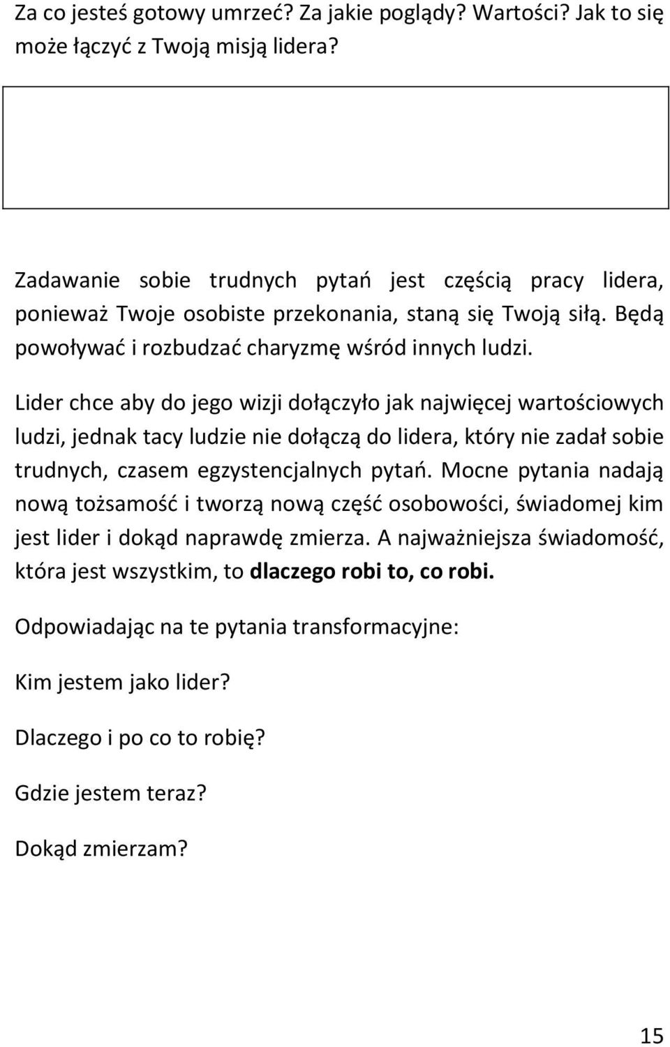 Lider chce aby do jego wizji dołączyło jak najwięcej wartościowych ludzi, jednak tacy ludzie nie dołączą do lidera, który nie zadał sobie trudnych, czasem egzystencjalnych pytań.