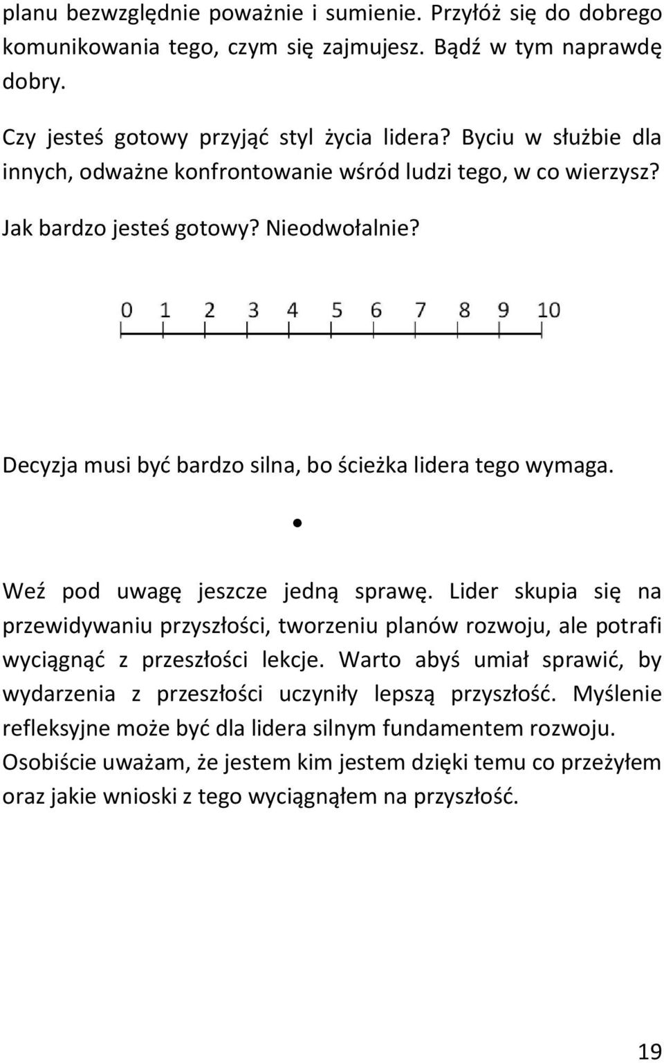 Weź pod uwagę jeszcze jedną sprawę. Lider skupia się na przewidywaniu przyszłości, tworzeniu planów rozwoju, ale potrafi wyciągnąć z przeszłości lekcje.