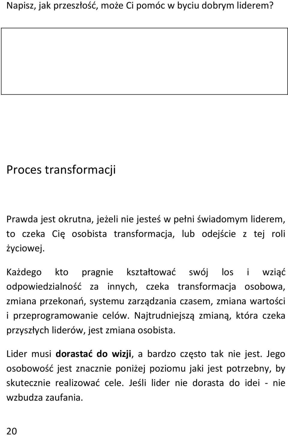 Każdego kto pragnie kształtować swój los i wziąć odpowiedzialność za innych, czeka transformacja osobowa, zmiana przekonań, systemu zarządzania czasem, zmiana wartości i