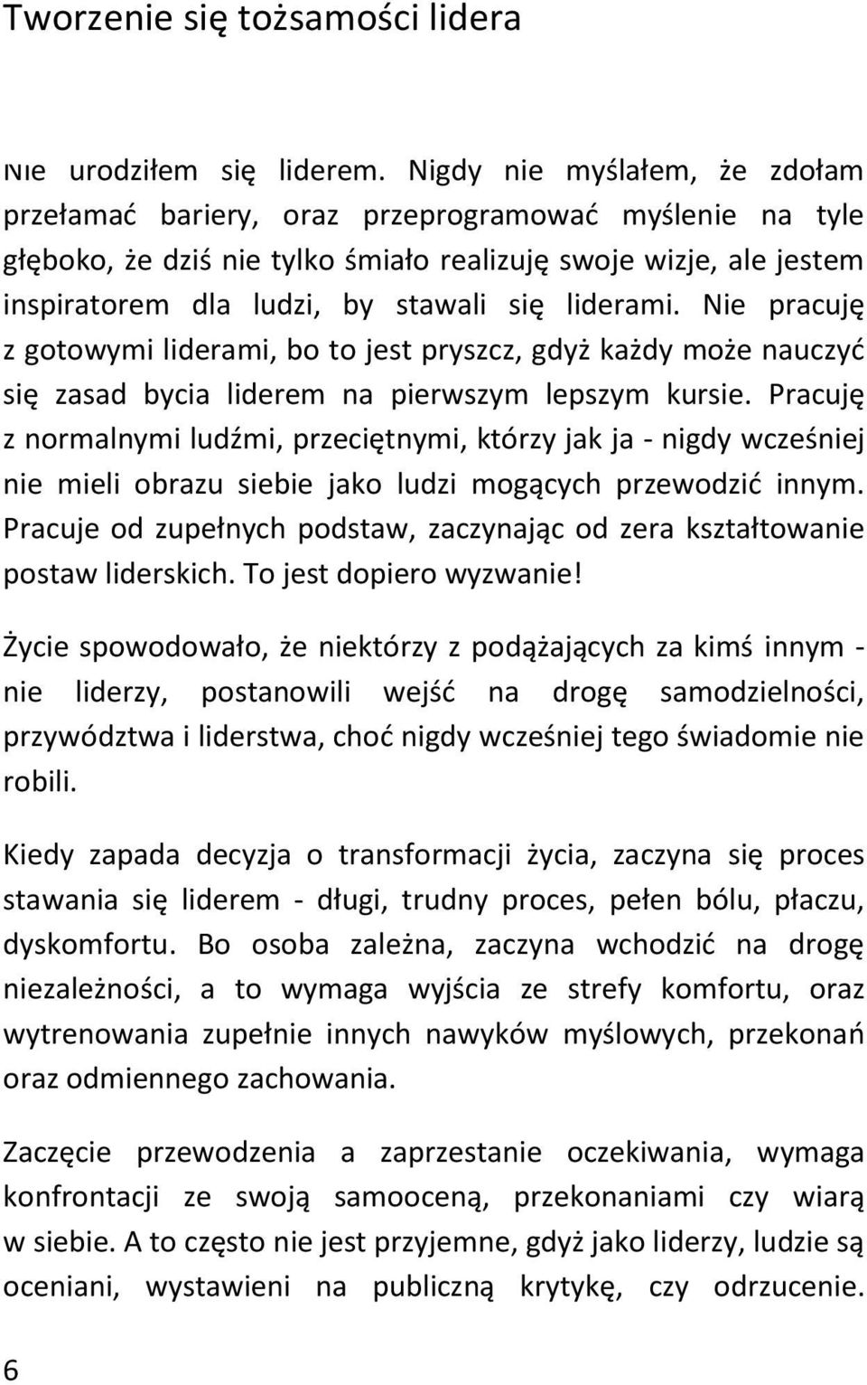 liderami. Nie pracuję z gotowymi liderami, bo to jest pryszcz, gdyż każdy może nauczyć się zasad bycia liderem na pierwszym lepszym kursie.