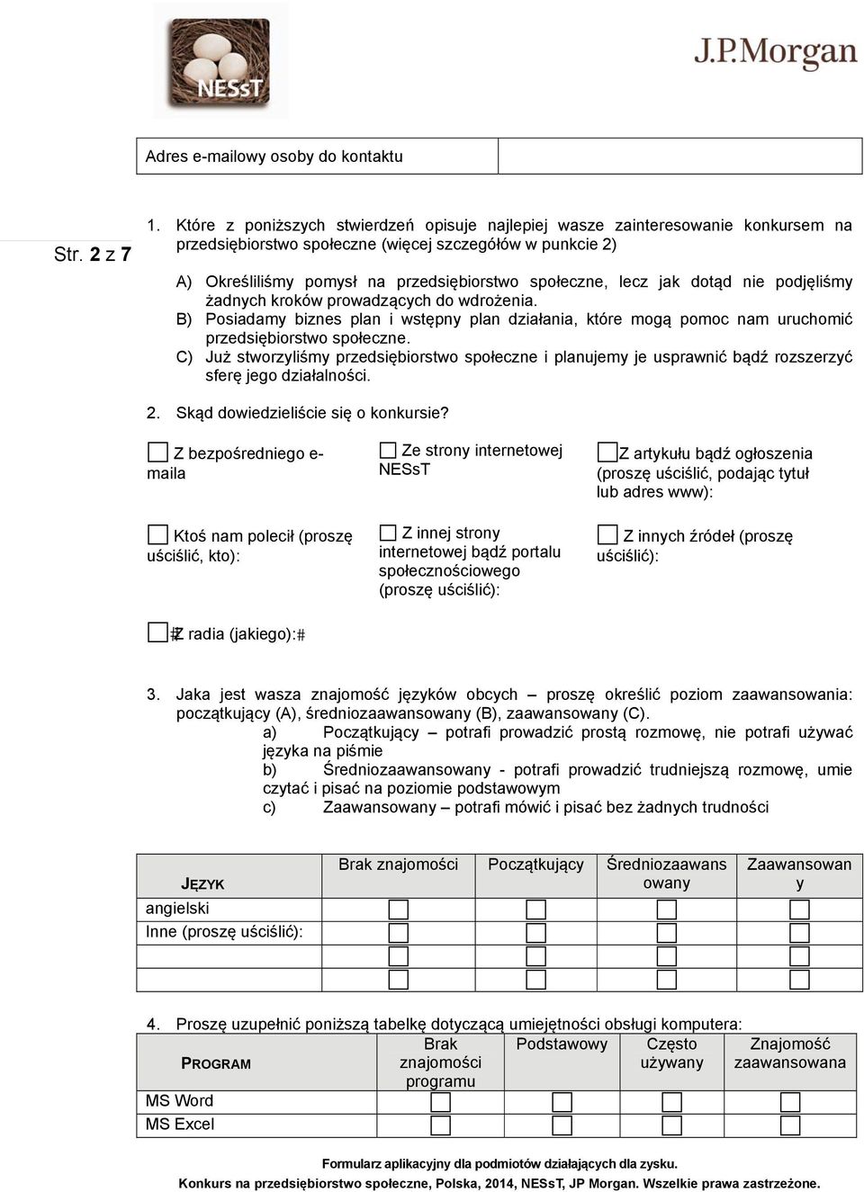 lecz jak dotąd nie podjęliśmy żadnych kroków prowadzących do wdrożenia. B) Posiadamy biznes plan i wstępny plan działania, które mogą pomoc nam uruchomić przedsiębiorstwo społeczne.