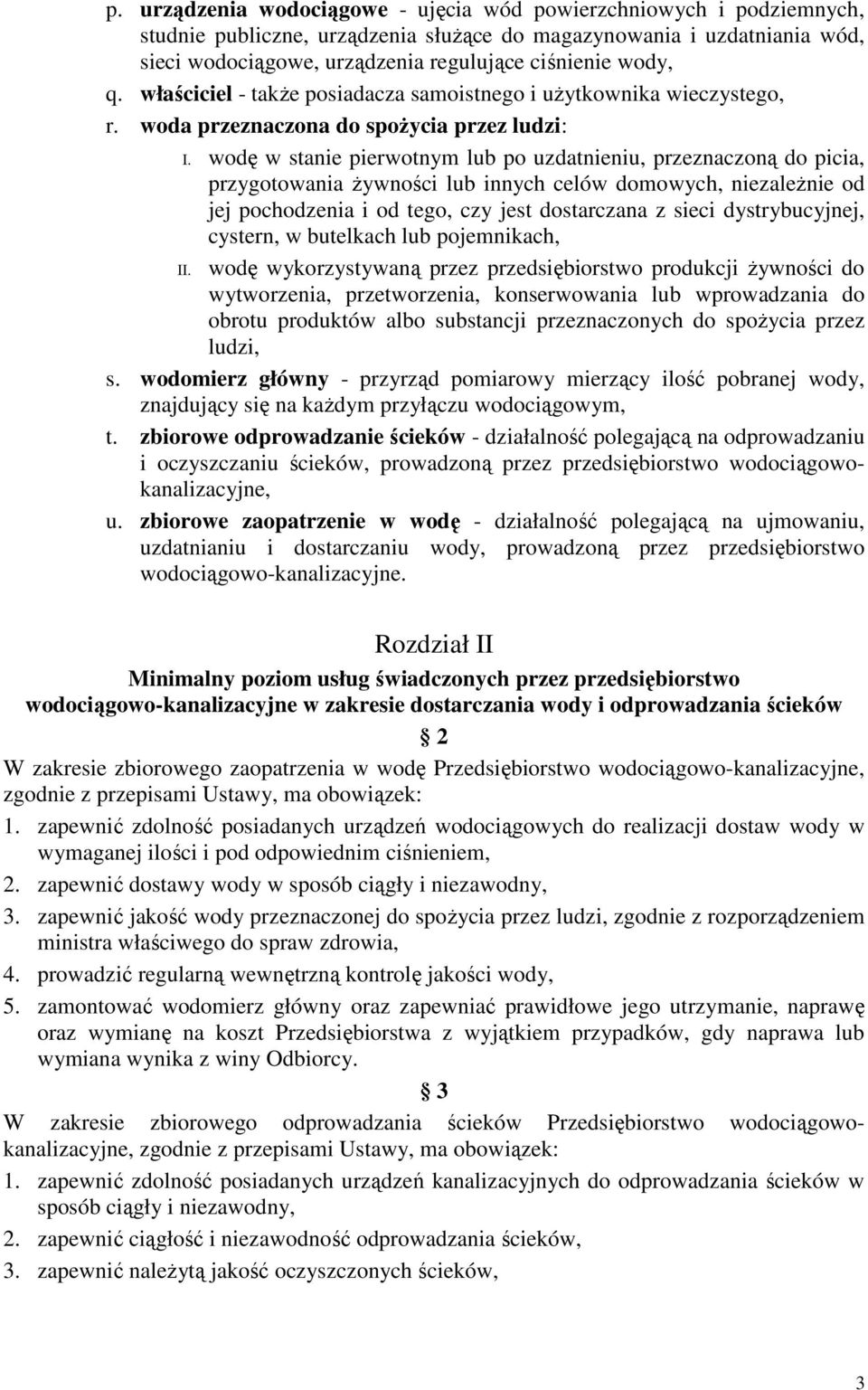 wodę w stanie pierwotnym lub po uzdatnieniu, przeznaczoną do picia, przygotowania Ŝywności lub innych celów domowych, niezaleŝnie od jej pochodzenia i od tego, czy jest dostarczana z sieci