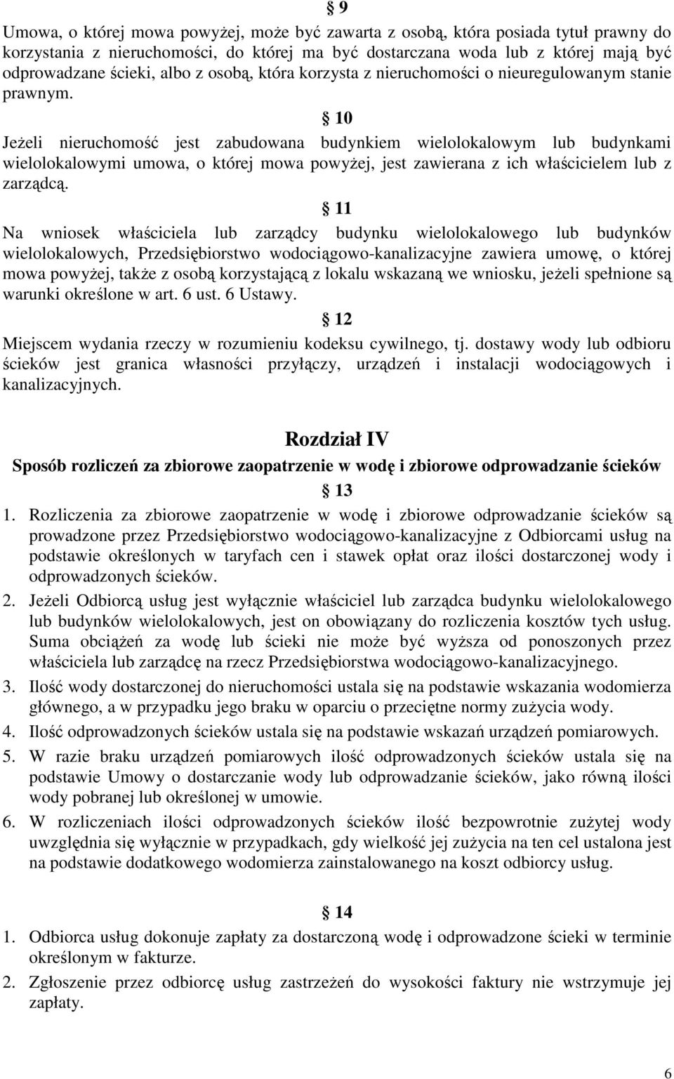 10 JeŜeli nieruchomość jest zabudowana budynkiem wielolokalowym lub budynkami wielolokalowymi umowa, o której mowa powyŝej, jest zawierana z ich właścicielem lub z zarządcą.