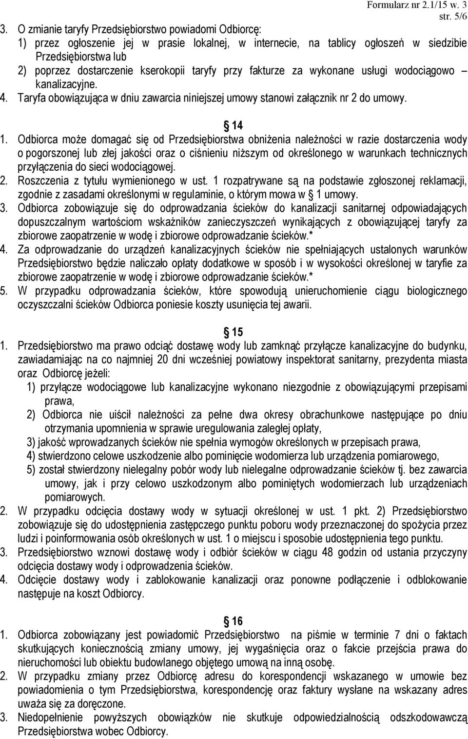 taryfy przy fakturze za wykonane usługi wodociągowo kanalizacyjne. 4. Taryfa obowiązująca w dniu zawarcia niniejszej umowy stanowi załącznik nr 2 do umowy. 14 1.