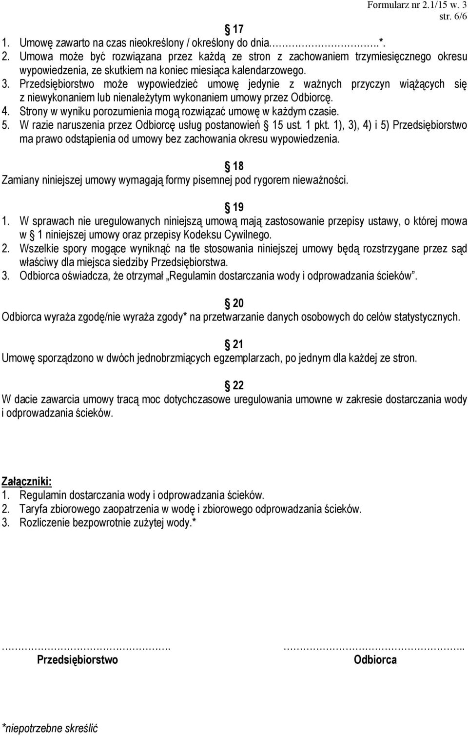 Przedsiębiorstwo może wypowiedzieć umowę jedynie z ważnych przyczyn wiążących się z niewykonaniem lub nienależytym wykonaniem umowy przez Odbiorcę. 4.