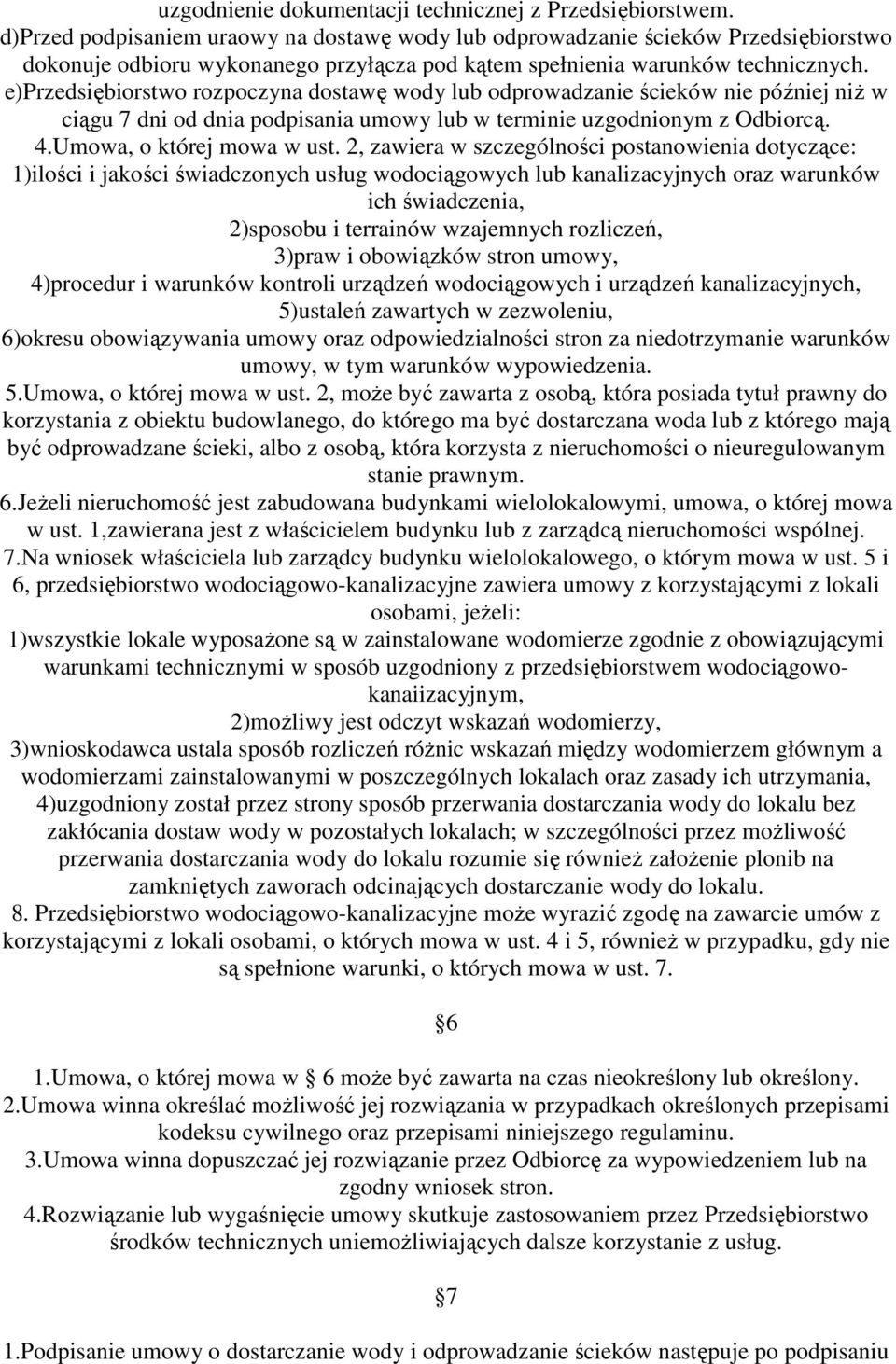 e)przedsiębiorstwo rozpoczyna dostawę wody lub odprowadzanie ścieków nie później niŝ w ciągu 7 dni od dnia podpisania umowy lub w terminie uzgodnionym z Odbiorcą. 4.Umowa, o której mowa w ust.