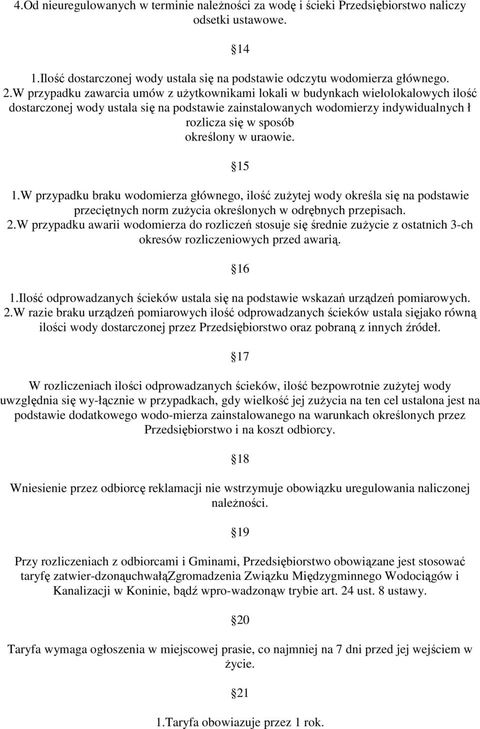 określony w uraowie. 15 1.W przypadku braku wodomierza głównego, ilość zuŝytej wody określa się na podstawie przeciętnych norm zuŝycia określonych w odrębnych przepisach. 2.