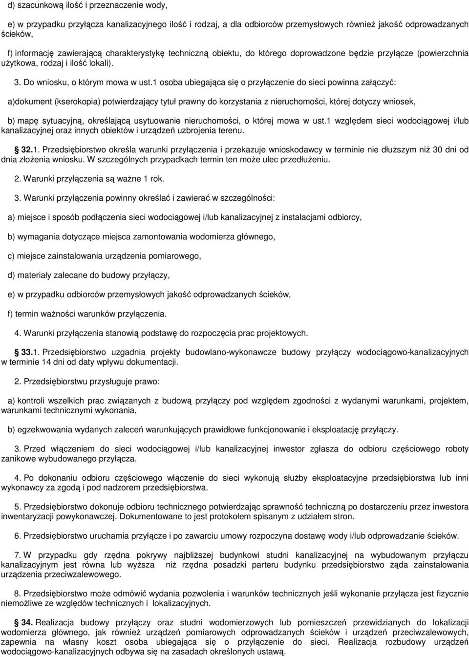 1 osoba ubiegająca się o przyłączenie do sieci powinna załączyć: a)dokument (kserokopia) potwierdzający tytuł prawny do korzystania z nieruchomości, której dotyczy wniosek, b) mapę sytuacyjną,