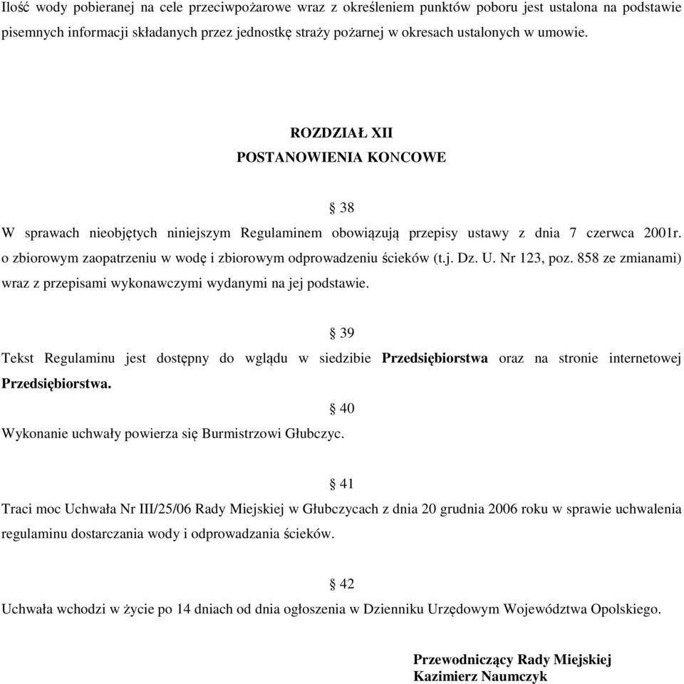 o zbiorowym zaopatrzeniu w wodę i zbiorowym odprowadzeniu ścieków (t.j. Dz. U. Nr 123, poz. 858 ze zmianami) wraz z przepisami wykonawczymi wydanymi na jej podstawie.