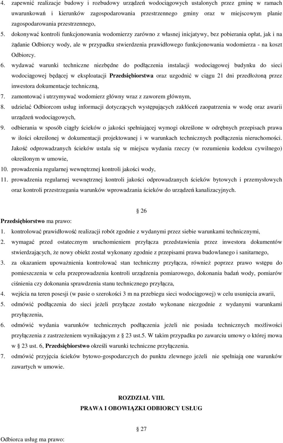 dokonywać kontroli funkcjonowania wodomierzy zarówno z własnej inicjatywy, bez pobierania opłat, jak i na żądanie Odbiorcy wody, ale w przypadku stwierdzenia prawidłowego funkcjonowania wodomierza -