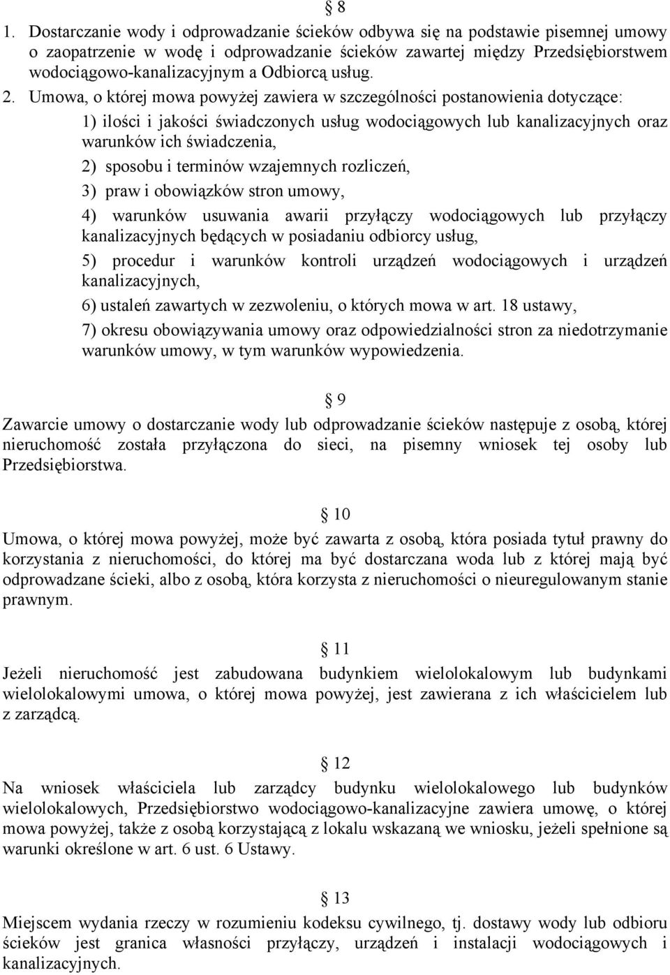 Umowa, o której mowa powyżej zawiera w szczególności postanowienia dotyczące: 1) ilości i jakości świadczonych usług wodociągowych lub kanalizacyjnych oraz warunków ich świadczenia, 2) sposobu i