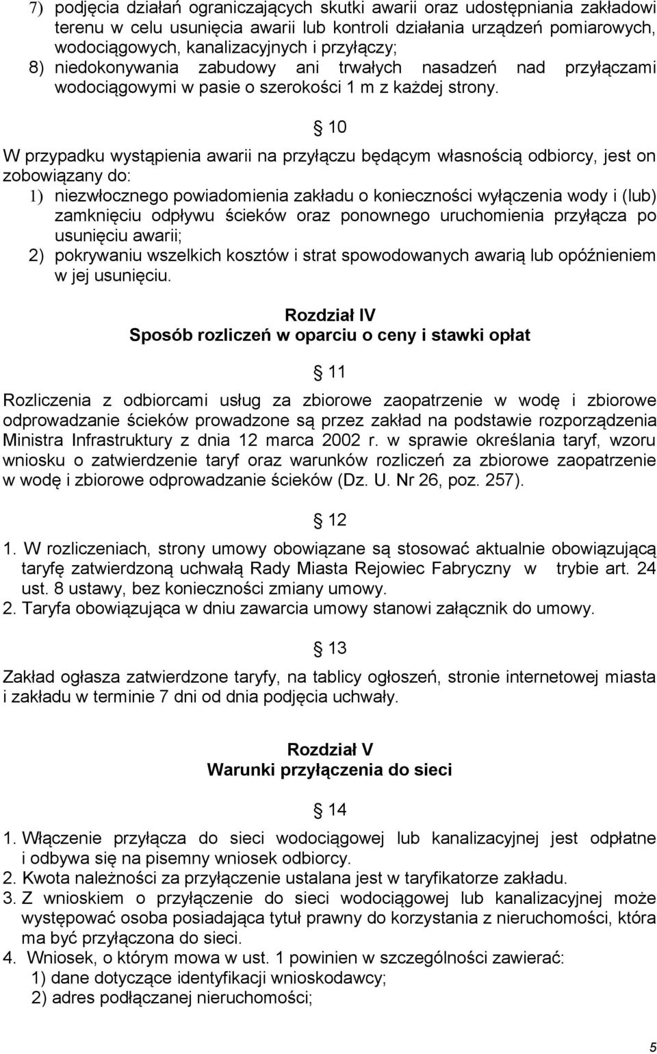 10 W przypadku wystąpienia awarii na przyłączu będącym własnością odbiorcy, jest on zobowiązany do: 1) niezwłocznego powiadomienia zakładu o konieczności wyłączenia wody i (lub) zamknięciu odpływu