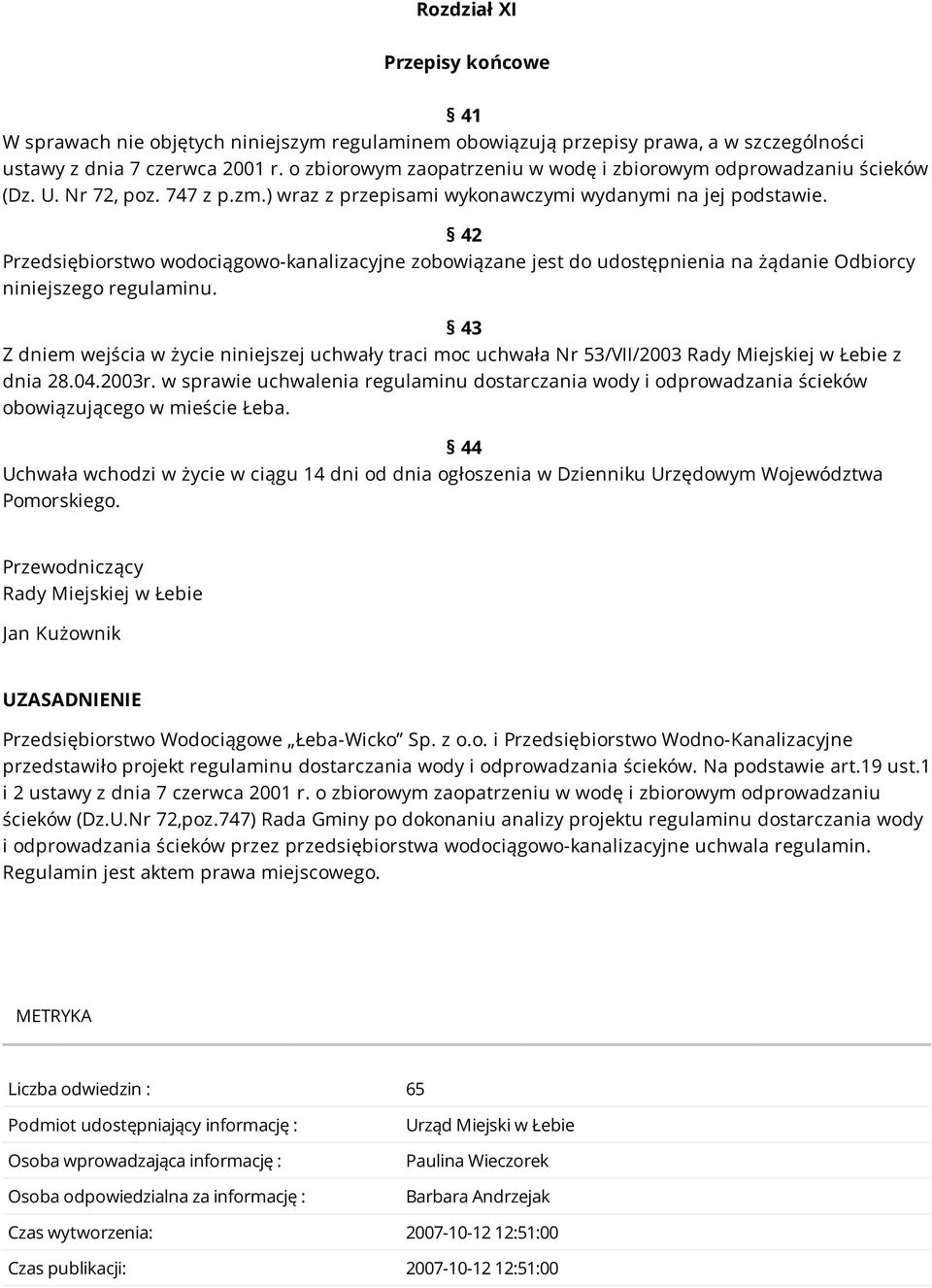 42 Przedsiębiorstwo wodociągowo-kanalizacyjne zobowiązane jest do udostępnienia na żądanie Odbiorcy niniejszego regulaminu.