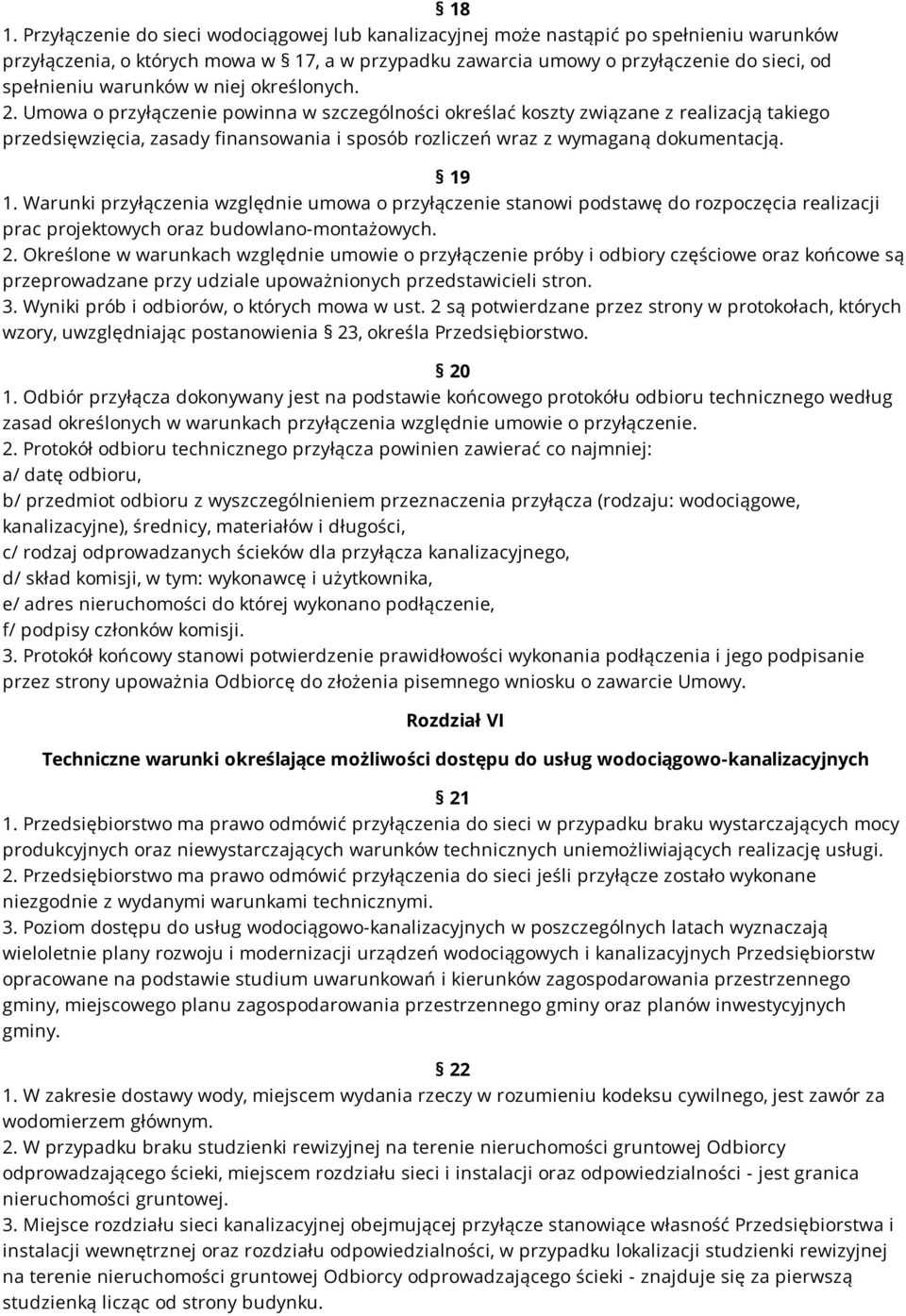 Umowa o przyłączenie powinna w szczególności określać koszty związane z realizacją takiego przedsięwzięcia, zasady finansowania i sposób rozliczeń wraz z wymaganą dokumentacją. 19 1.