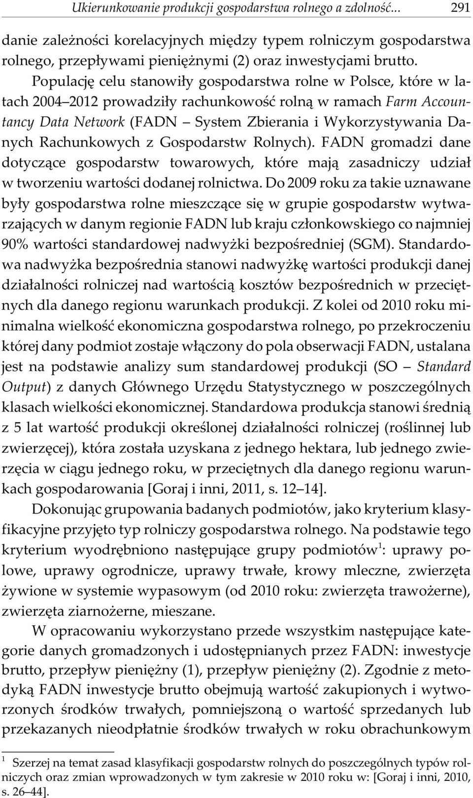 Rachunkowych z Gospodarstw Rolnych). FADN gromadzi dane dotycz¹ce gospodarstw towarowych, które maj¹ zasadniczy udzia³ w tworzeniu wartoœci dodanej rolnictwa.