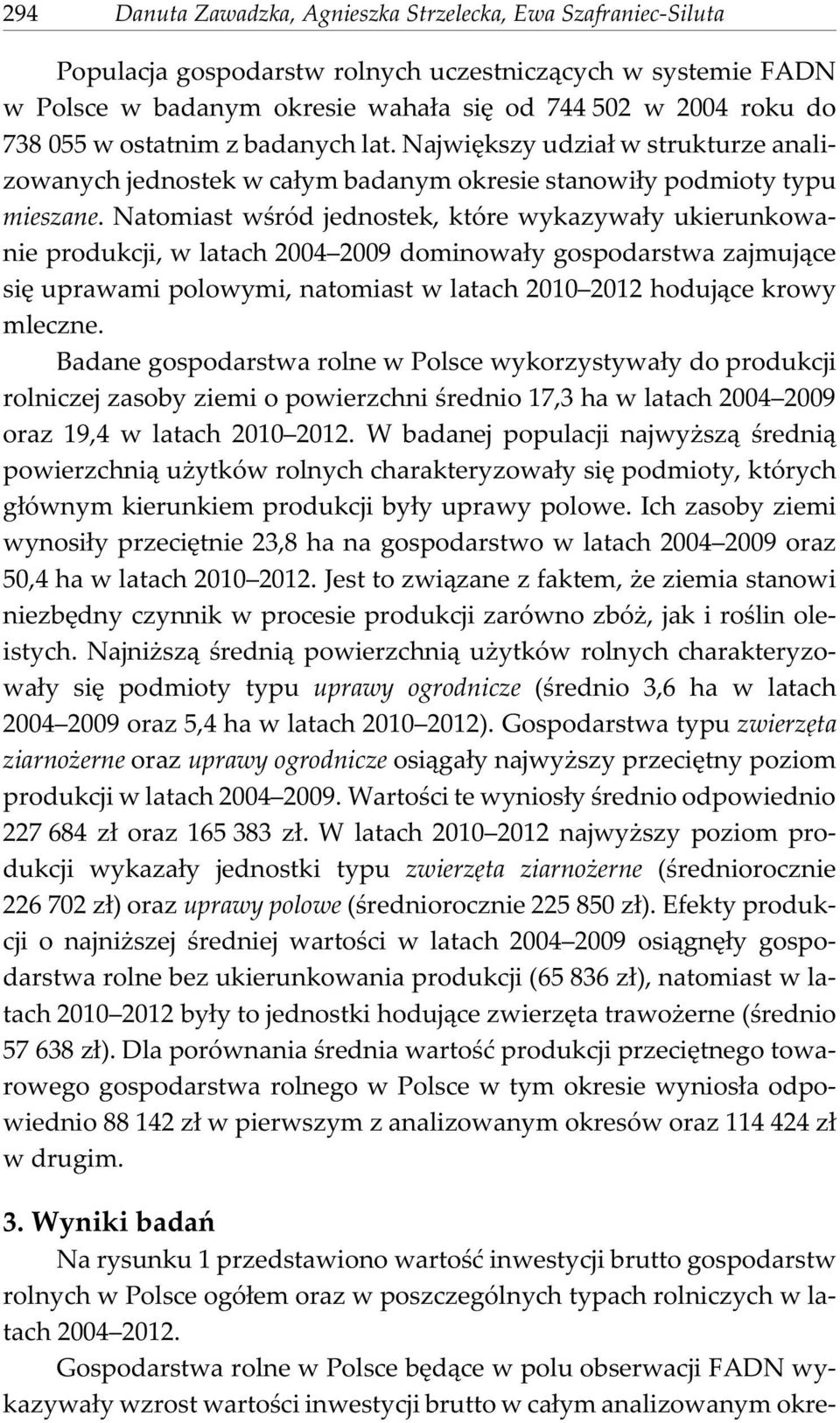 Natomiast wœród jednostek, które wykazywa³y ukierunkowanie produkcji, w latach 2004 2009 dominowa³y gospodarstwa zajmuj¹ce siê uprawami polowymi, natomiast w latach 2010 2012 hoduj¹ce krowy mleczne.