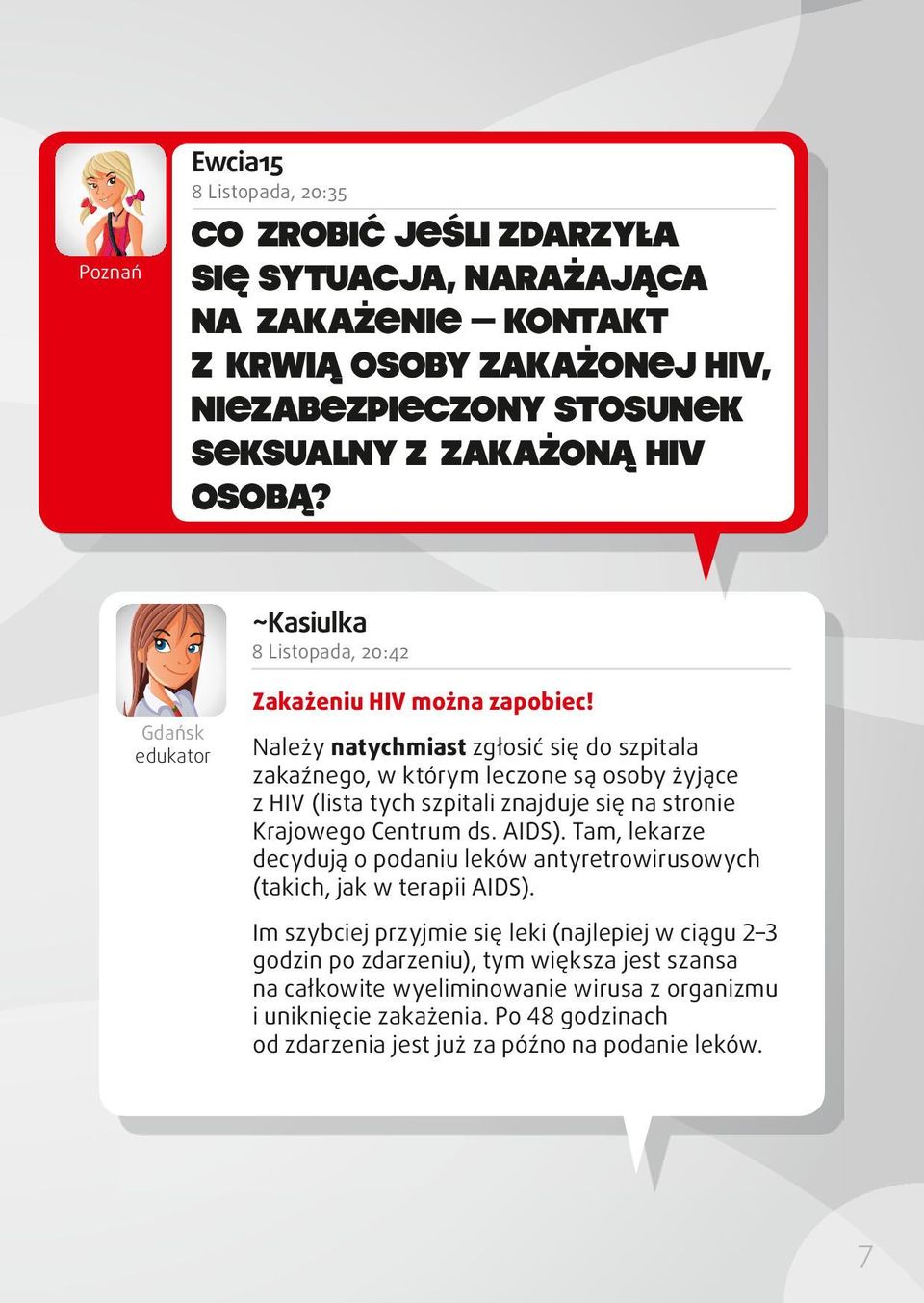 Należy natychmiast zgłosić się do szpitala zakaźnego, w którym leczone są osoby żyjące z HIV (lista tych szpitali znajduje się na stronie Krajowego Centrum ds. AIDS).