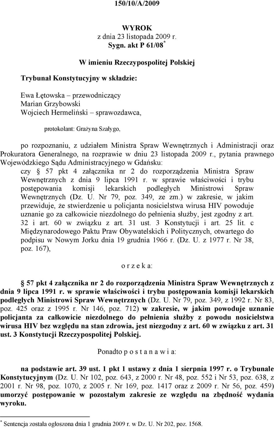 rozpoznaniu, z udziałem Ministra Spraw Wewnętrznych i Administracji oraz Prokuratora Generalnego, na rozprawie w dniu 23 listopada 2009 r.