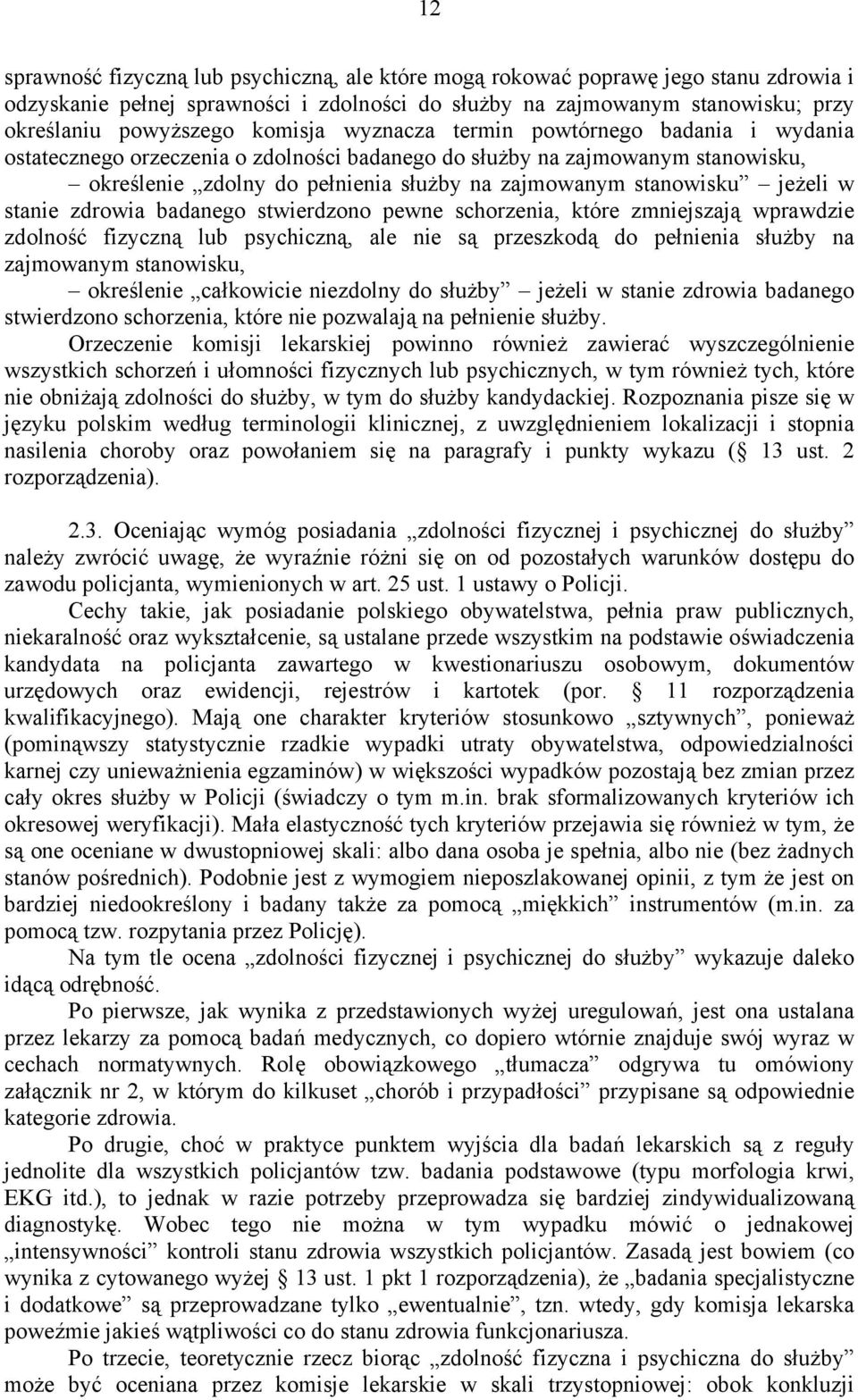 jeżeli w stanie zdrowia badanego stwierdzono pewne schorzenia, które zmniejszają wprawdzie zdolność fizyczną lub psychiczną, ale nie są przeszkodą do pełnienia służby na zajmowanym stanowisku,