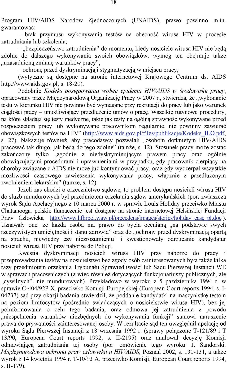 gwarantować: brak przymusu wykonywania testów na obecność wirusa HIV w procesie zatrudniania lub szkolenia; bezpieczeństwo zatrudnienia do momentu, kiedy nosiciele wirusa HIV nie będą zdolne do