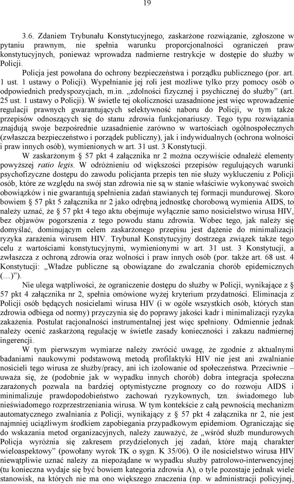 w dostępie do służby w Policji. Policja jest powołana do ochrony bezpieczeństwa i porządku publicznego (por. art. 1 ust. 1 ustawy o Policji).