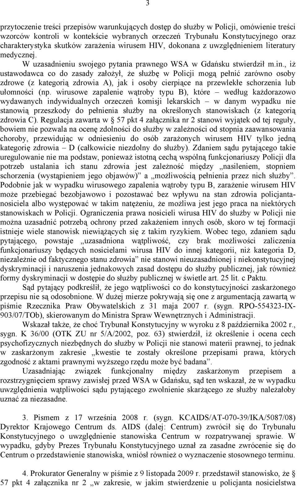 , iż ustawodawca co do zasady założył, że służbę w Policji mogą pełnić zarówno osoby zdrowe (z kategorią zdrowia A), jak i osoby cierpiące na przewlekłe schorzenia lub ułomności (np.