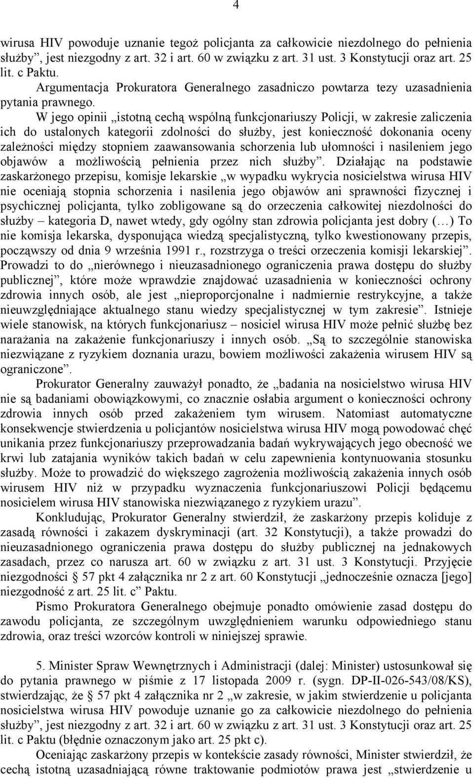 W jego opinii istotną cechą wspólną funkcjonariuszy Policji, w zakresie zaliczenia ich do ustalonych kategorii zdolności do służby, jest konieczność dokonania oceny zależności między stopniem