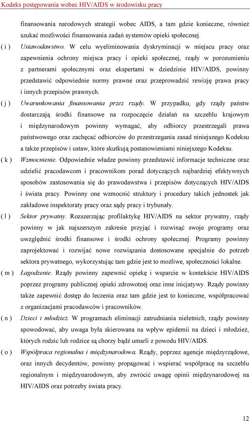 W celu wyeliminowania dyskryminacji w miejscu pracy oraz zapewnienia ochrony miejsca pracy i opieki społecznej, rządy w porozumieniu z partnerami społecznymi oraz ekspertami w dziedzinie HIV/AIDS,