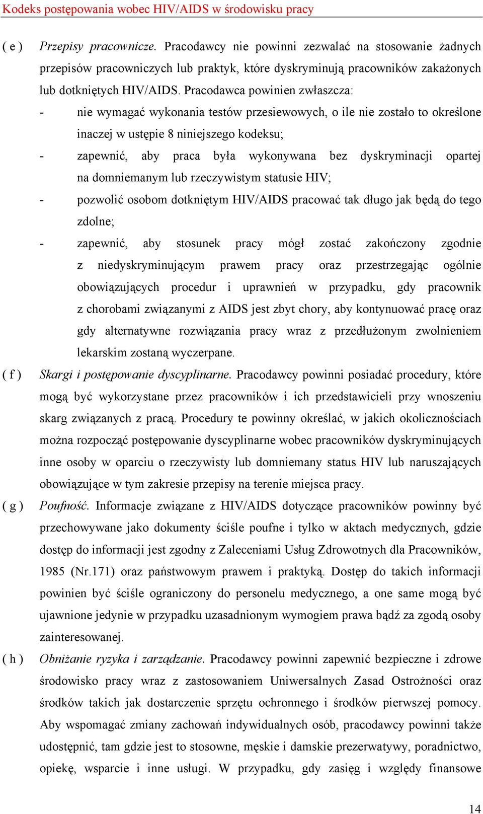 Pracodawca powinien zwłaszcza: - nie wymagać wykonania testów przesiewowych, o ile nie zostało to określone inaczej w ustępie 8 niniejszego kodeksu; - zapewnić, aby praca była wykonywana bez