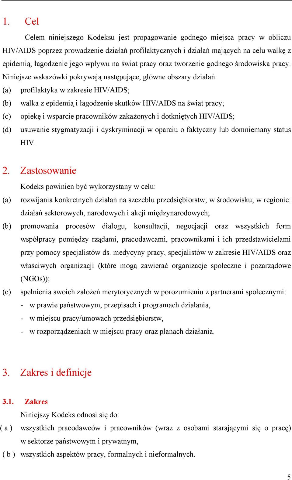 Niniejsze wskazówki pokrywają następujące, główne obszary działań: (a) profilaktyka w zakresie HIV/AIDS; (b) walka z epidemią i łagodzenie skutków HIV/AIDS na świat pracy; (c) opiekę i wsparcie