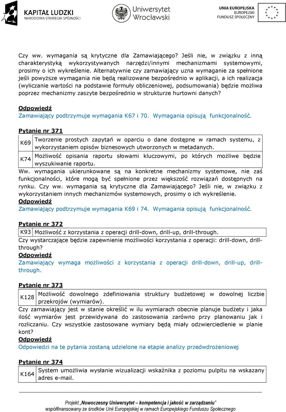 obliczeniowej, podsumowania) będzie możliwa poprzez mechanizmy zaszyte bezpośrednio w strukturze hurtowni danych? Zamawiający podtrzymuje wymagania K67 i 70. Wymagania opisują funkcjonalność.