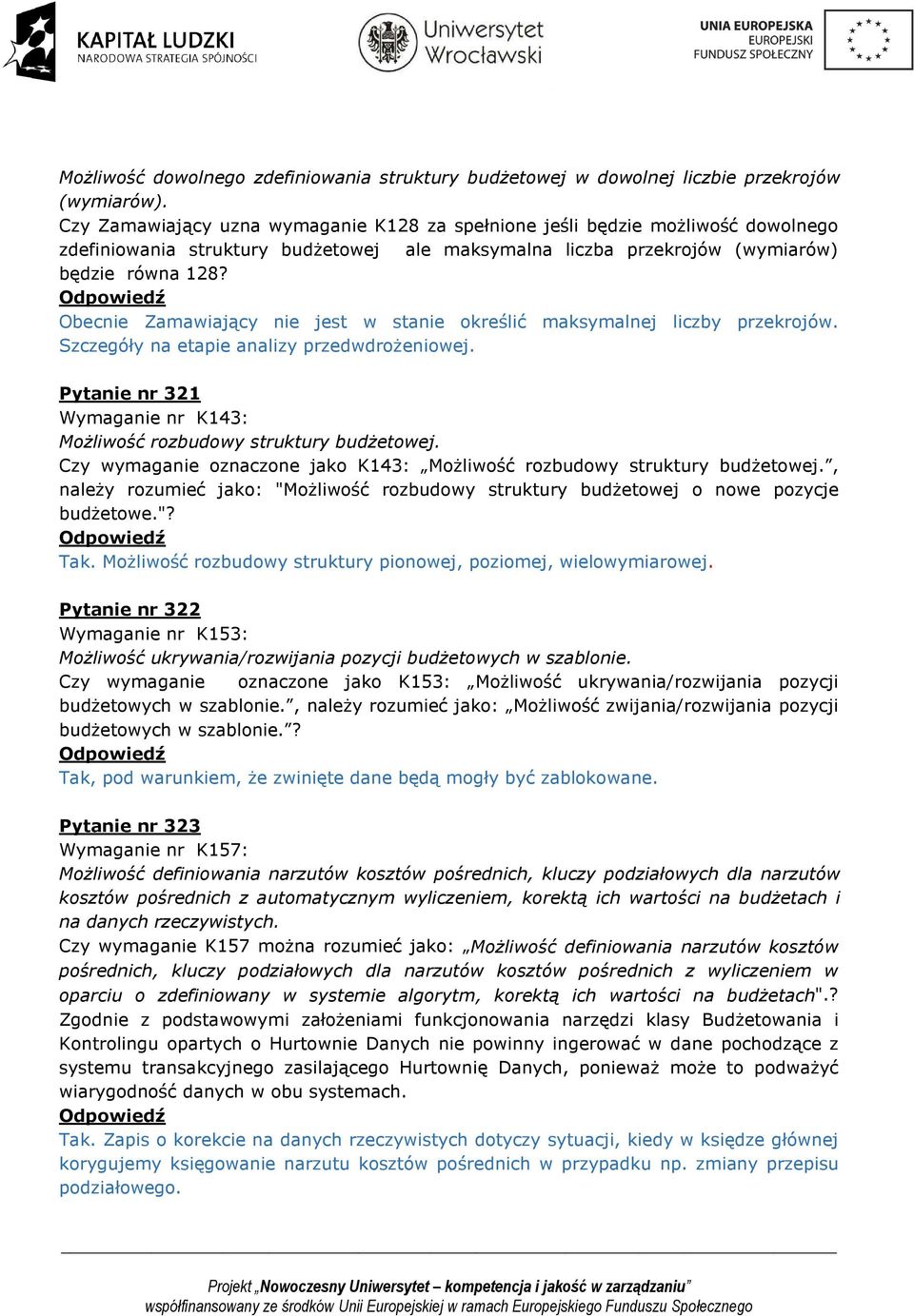 Obecnie Zamawiający nie jest w stanie określić maksymalnej liczby przekrojów. Szczegóły na etapie analizy przedwdrożeniowej. Pytanie nr 321 Wymaganie nr K143: Możliwość rozbudowy struktury budżetowej.