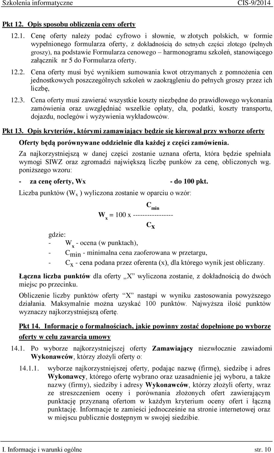 .1. Cenę oferty należy podać cyfrowo i słownie, w złotych polskich, w formie wypełnionego formularza oferty, z dokładnością do setnych części złotego (pełnych groszy), na podstawie Formularza