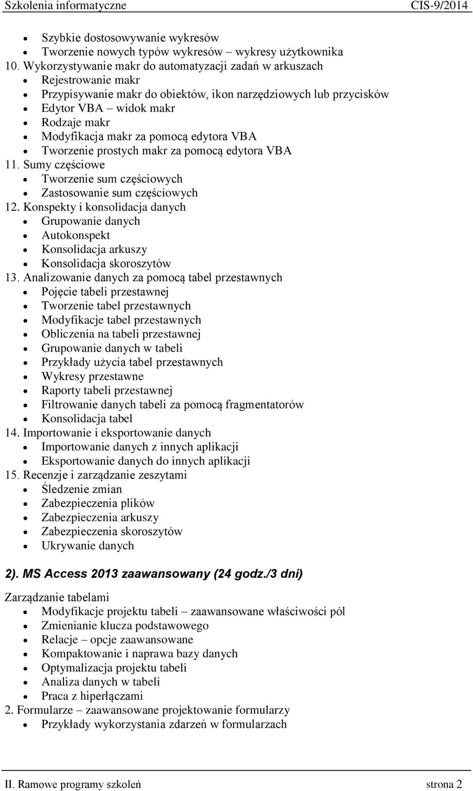 pomocą edytora VBA Tworzenie prostych makr za pomocą edytora VBA 11. Sumy częściowe Tworzenie sum częściowych Zastosowanie sum częściowych 12.