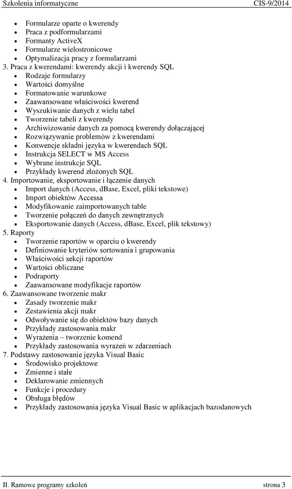 kwerendy Archiwizowanie danych za pomocą kwerendy dołączającej Rozwiązywanie problemów z kwerendami Konwencje składni języka w kwerendach SQL Instrukcja SELECT w MS Access Wybrane instrukcje SQL