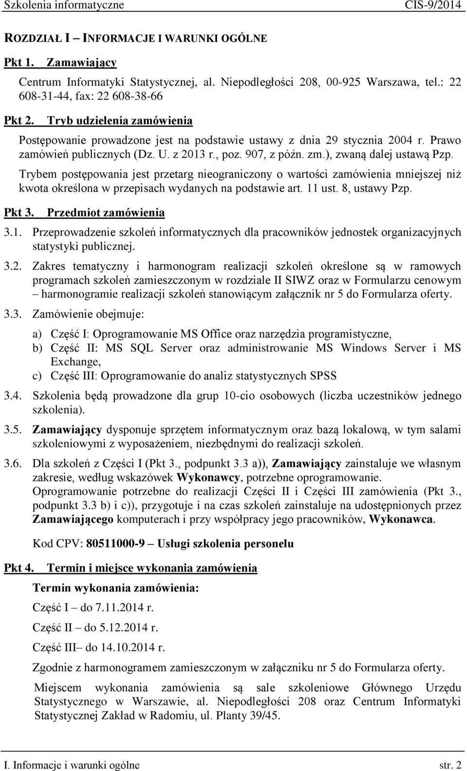 Trybem postępowania jest przetarg nieograniczony o wartości zamówienia mniejszej niż kwota określona w przepisach wydanych na podstawie art. 11