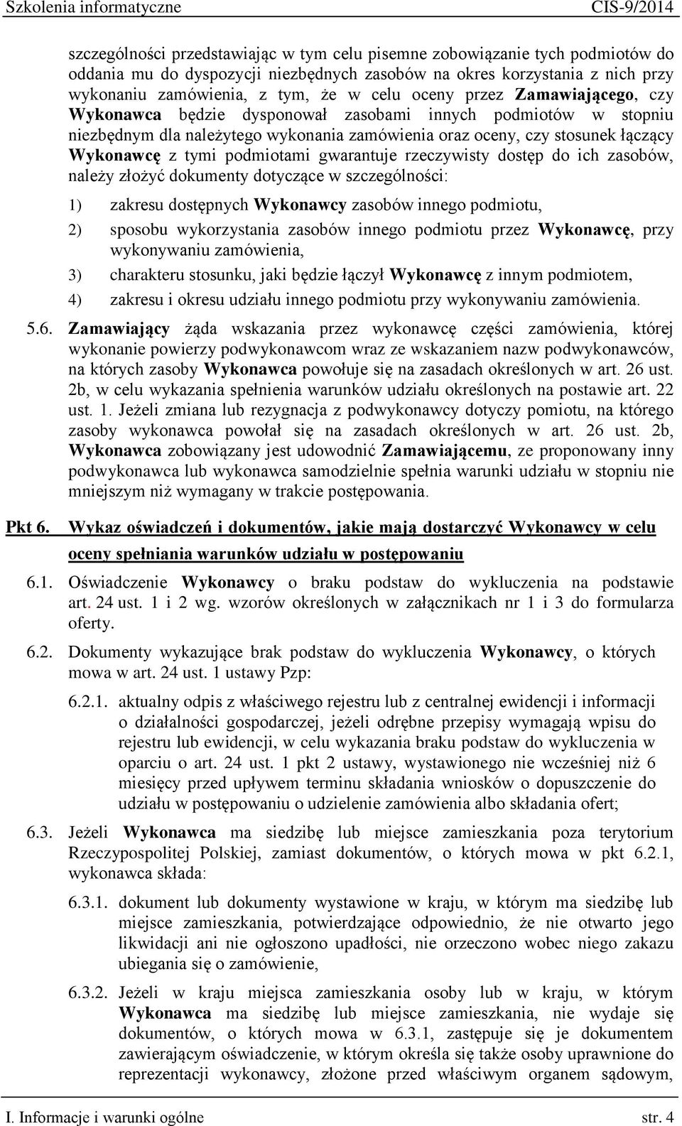 podmiotami gwarantuje rzeczywisty dostęp do ich zasobów, należy złożyć dokumenty dotyczące w szczególności: 1) zakresu dostępnych Wykonawcy zasobów innego podmiotu, 2) sposobu wykorzystania zasobów