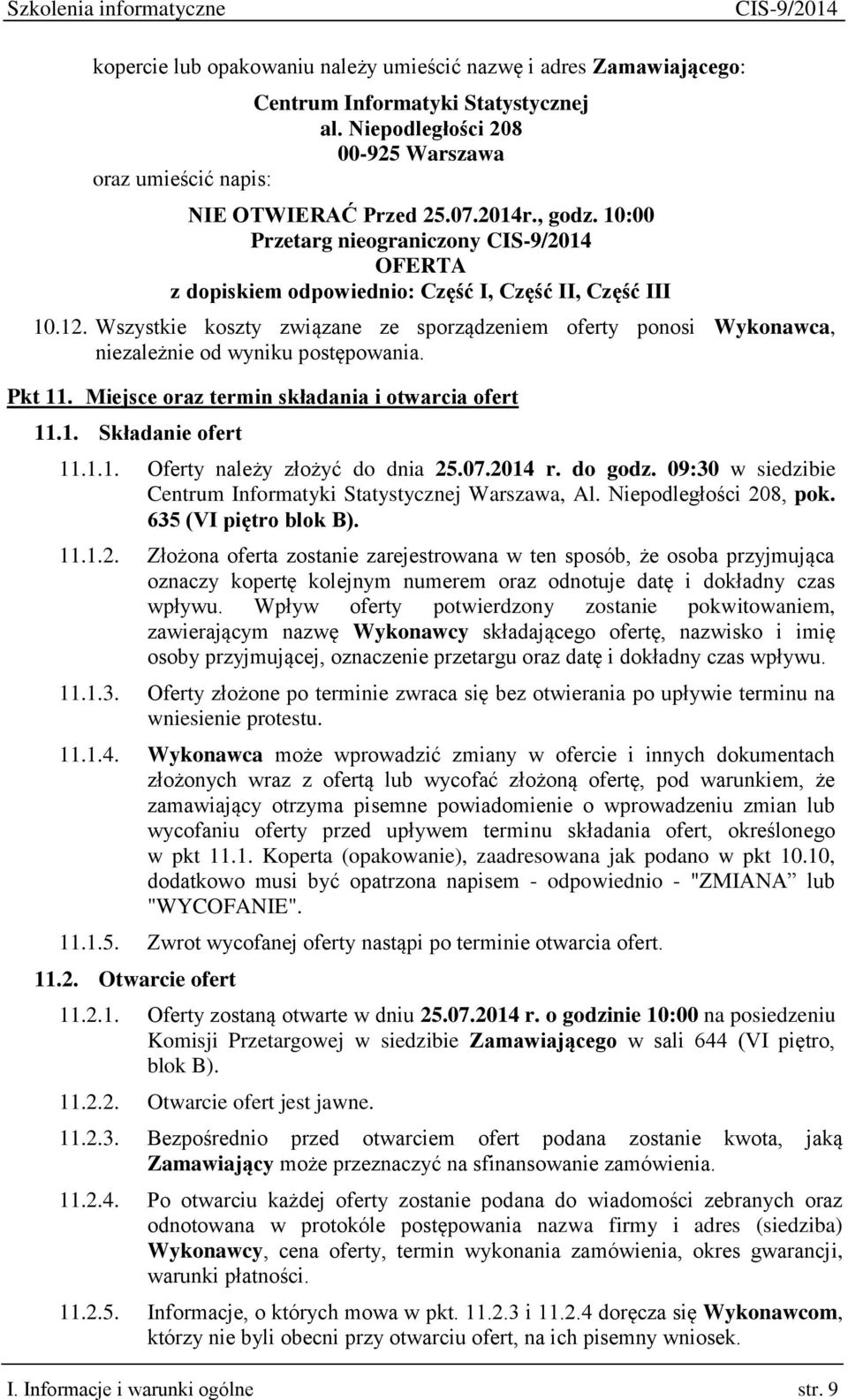 Wszystkie koszty związane ze sporządzeniem oferty ponosi Wykonawca, niezależnie od wyniku postępowania. Pkt 11. Miejsce oraz termin składania i otwarcia ofert 11.1. Składanie ofert 11.1.1. Oferty należy złożyć do dnia 25.