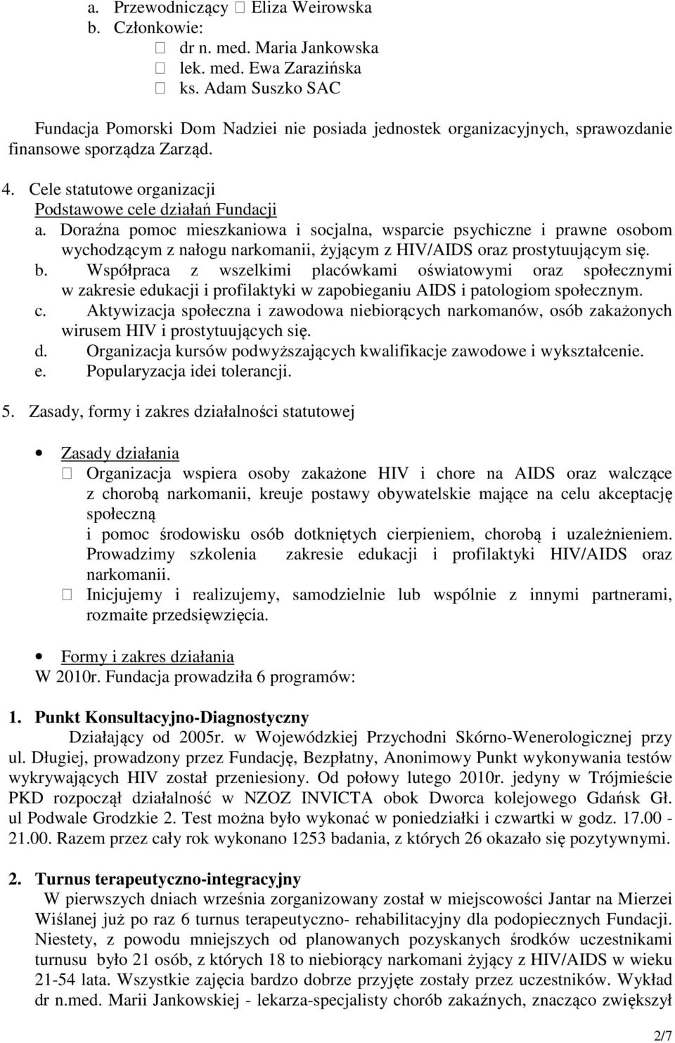 Doraźna pomoc mieszkaniowa i socjalna, wsparcie psychiczne i prawne osobom wychodzącym z nałogu narkomanii, żyjącym z HIV/AIDS oraz prostytuującym się. b.