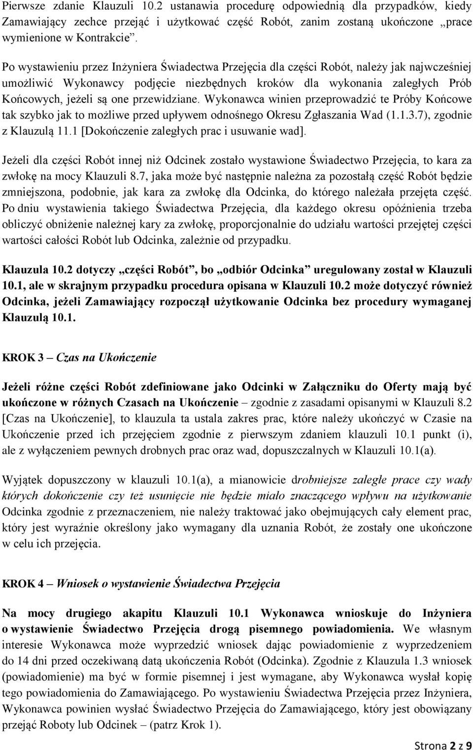 przewidziane. Wykonawca winien przeprowadzić te Próby Końcowe tak szybko jak to możliwe przed upływem odnośnego Okresu Zgłaszania Wad (1.1.3.7), zgodnie z Klauzulą 11.