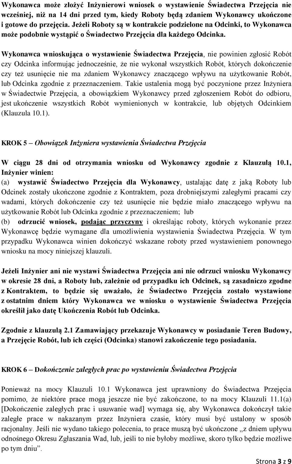 Wykonawca wnioskująca o wystawienie Świadectwa Przejęcia, nie powinien zgłosić Robót czy Odcinka informując jednocześnie, że nie wykonał wszystkich Robót, których dokończenie czy też usunięcie nie ma